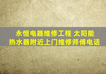 永恒电器维修工程 太阳能热水器附近上门维修师傅电话